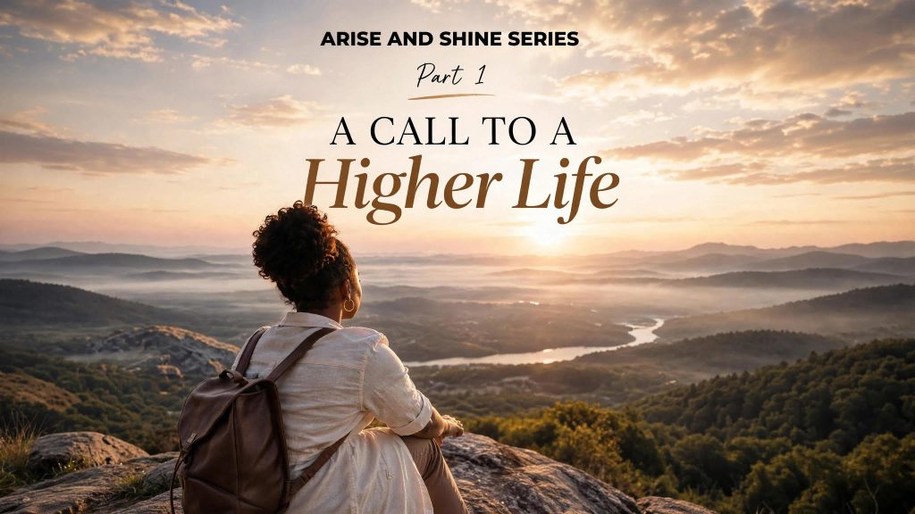 Arise and Shine Series: Part 1: A Call to a Higher&nbsp;Life